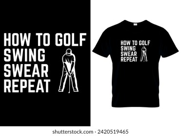 How To Golf Swing Swear Repeat T-shirt design. vector illustration 