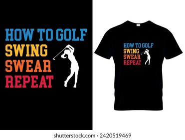 How To Golf Swing Swear Repeat T-shirt design. vector illustration 