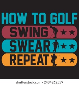 How To Golf Swing Swear Repeat. T-shirt Design. Vector Illustration.