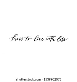 HOW TO LIVE WITH LESS. VECTOR MOTIVATIONAL HAND LETTERING ABOUT MINIMALIST LIFESTYLE