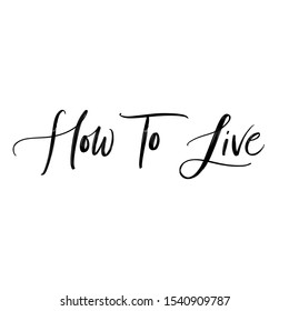 HOW TO LIVE. VECTOR MOTIVATIONAL HAND LETTERING