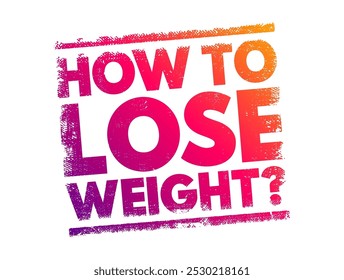 How to Lose Weight? - seeking information, guidance, or methods on reducing body weight, text concept stamp