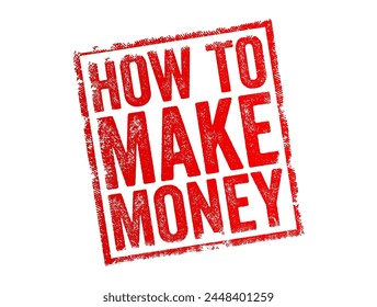 How to Make Money - various methods, strategies, or activities individuals or businesses engage in to earn income or generate profit, text concept stamp