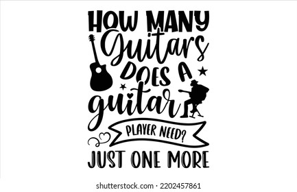 How Many Guitars Does A Guitar Player Need? Just One More. - Guitar T shirt Design, Hand drawn vintage illustration with hand-lettering and decoration elements, Cut Files for Cricut Svg, Digital Downl