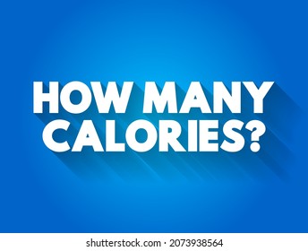 How Many Calories? a question about the caloric content of food or beverages, text concept background