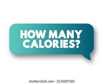 How Many Calories? a question about the caloric content of food or beverages, text concept message bubble