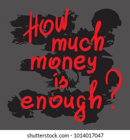 How much money is enough - motivational quote lettering. Calligraphy  graphic design typography element for print. Print for poster, t-shirt, bags, postcard, sticker. Simple slogan