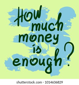 How much money is enough - motivational quote lettering. Calligraphy  graphic design typography element for print. Print for poster, t-shirt, bags, postcard, sticker. Simple slogan