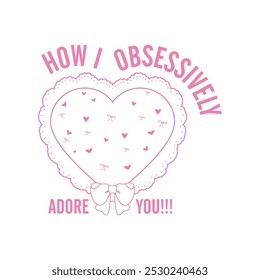 how obsessively adore you!!central image is a heart with a heart around it and smaller ones on a white backgraud Vector for silkscreen, dtg,dtf, t-shirts, signs, banners, Subimation Jobs or for any ap