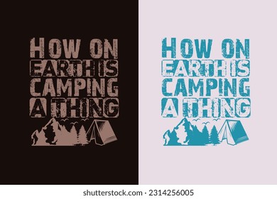 How On Earth Is Camping A Thing, Camping Is My Happy Place EPS, Funny Camping Shirts, We're More Than Just Camping Friends We're Like A Really Small Gang EPS,