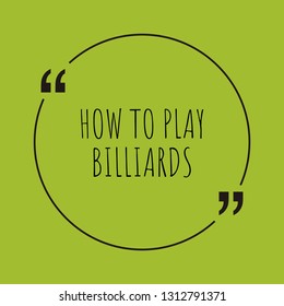 How to play Billiards word concept. "How to play Billiards" on green background with quote. Use for cover, banner, blog. 