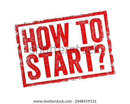 How to Start question - initiating or beginning a process, activity, or endeavor, such as a business, a project, a journey, or learning a new skill, text concept stamp