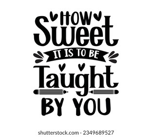  How Sweet It Is To Be Taught By You, SVG Design, Teacher SVG Bundle, Teacher Quotes svg, Teacher Sayings svg, pencil T shirt, teacher life   