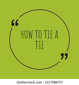 How to tie a tie word concept. "How to tie a tie" on green background with quote. Use for cover, banner, blog. 