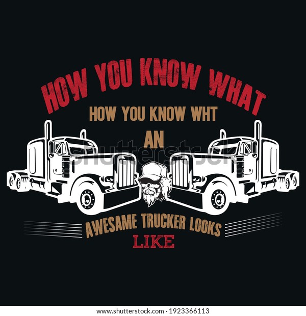 How you know what how you know when an\
awesome trucker looks like a t-shirt\
design.
