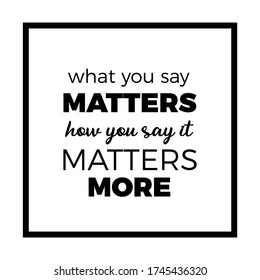 How you say something matters more, Motivational quote, typographic vector, lettering inspirational phrase design