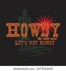 Howdy lets get rowdy typography slogan design. cactus drawing. cow girl. girls graphic. summer vector. print design. text letter. vintage retro cow girl tee. desert print design