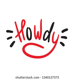 Howdy - simple inspire and motivational quote. Handwritten welcome and greeting phrase. Print for inspirational poster, t-shirt, bag, cups, card, flyer, sticker, badge. Cute and funny vector writing