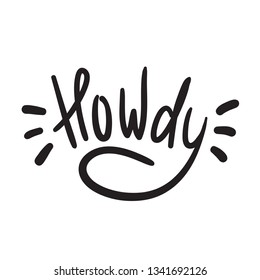 Howdy - simple inspire and motivational quote. Handwritten welcome and greeting phrase. Print for inspirational poster, t-shirt, bag, cups, card, flyer, sticker, badge. Cute and funny vector writing