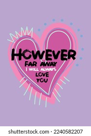 howeer far away i will always love you,t-shirt design fashion vector