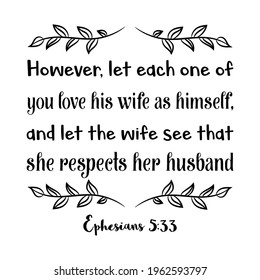  However, let each one of you love his wife as himself, and let the wife see that she respects her husband. Bible verse quote
