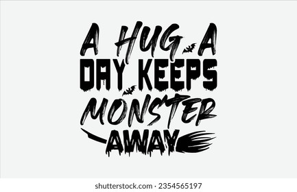 A Hug A Day Keeps Monster Away - Halloween t-shirt design, Hand drawn lettering phrase, Vector illustration, Illustration for prints on t-shirts, bags, posters, cards and Mug. 

