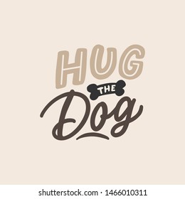 Hug the dog. Typography vector illustration design. Cute hand drawn lettering for dog lover.