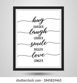 Hug harder, Laugh louder, Smile bigger, Love longer - photorealistick slogan with wood frame. Hand drawn lettering quote. Vector illustration. Good for scrap booking, posters, textiles, gifts...