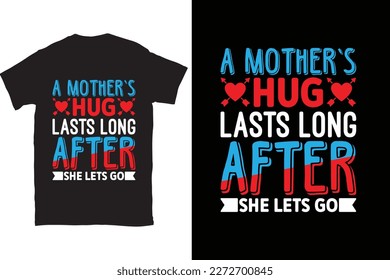 A Mother’s Hug Lasts Long After She Lets Go-Mother's Day typography t-shirt design vector template. You can use the design for posters, bags, mugs, labels, 
badges, etc.