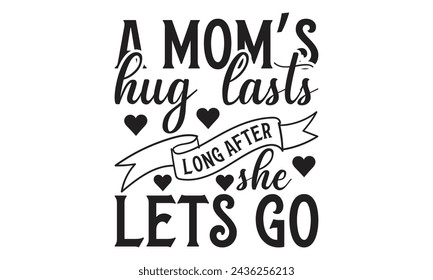 A mom’s hug lasts long after she lets go - Lettering design for greeting banners, Mouse Pads, Prints, Cards and Posters, Mugs, Notebooks, Floor Pillows and T-shirt prints design.