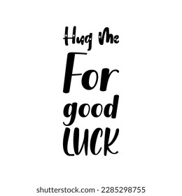 hug me for good luck black lettering quote