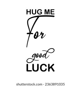 hug me for good luck black letters quote