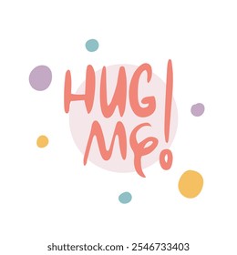 Hug Me. Handwritten vector lettering. Unique hand drawn nursery poster. Cute phrases. Ink brush calligraphy. Scandinavian nordic style quote. Poster design, t-shirt print. Illustration art