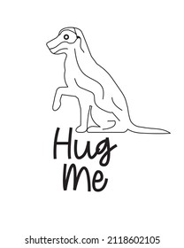 Hug me phrase lettering with outline or line art drawing of a dog on white Background