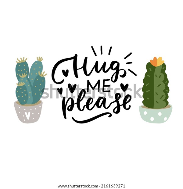 Hug me please. Cactus quote. Funny
cactus phrase hand lettering design. Home plant hand drawn vector
element for t shirt, mugs, posters, stickers, wall
art.