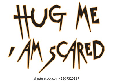Hug Me I am Scared a Funny T Shirt Love Design