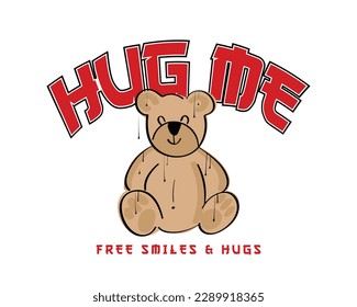 Hug me slogan text. Teddy bear drawing. Vector illustration design for fashion graphics, t shirts, prints.