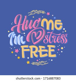Hug me I'm stress free - mental health support lettering quote. Colorful stop depression typography concept. 