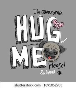 Hug me text and pug dog face drawing design for kids clothings, fashion graphics, t shirts, prints, posters and stickers