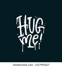 Hug me - Urban Graffiti lettering quote. Informal term used for expressing love. Mental health help . Abstract modern street art decoration performed. Vector typographic illustration.