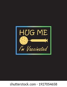 Hug me.  I'm vaccinated.  T-shirt vector design.  Coronavirus awareness quota with syringe and COVID-19 sign.         