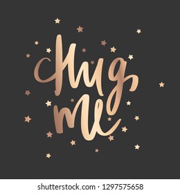 Hug me - Vector hand drawn lettering phrase. Modern golden brush calligraphy for blogs, cards, posters and photo overlay. Motivation and inspiration gold quote on dark background.