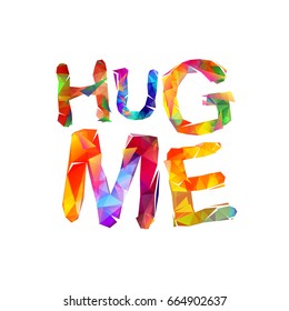 Hug me. Vector inscription of triangular letters