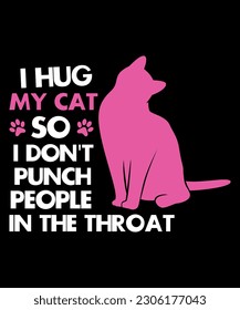 I Hug My Cat So I Don't Punch People In The Throat, Shirt Print Template SVG, Funny Cat Design, Cat Lover