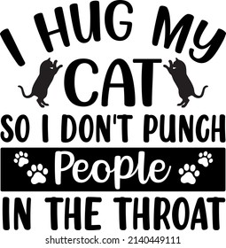I Hug My Cat So , Cat SVG Silhouette Tshirt Design for Cat Lovers