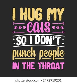 I hug my cats so i do not punch people in the throat. Cat t shirt design, poster, and label design with cat quotes. Typography Vintage grunge style