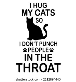 I Hug My Cats So I Dont Punch People In The Throat

Trending vector quote on white background for t shirt, mug, stickers etc.

