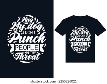 I Hug My dog So I Don't Punch People In The Throat illustrations for print-ready T-Shirts design