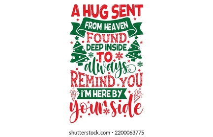 A Hug Sent From Heaven Found Deep Inside To Always Remind You I'm Here By Your Side - Christmas T-shirt Design, Handmade calligraphy vector illustration, Calligraphy graphic design, EPS, SVG Files for