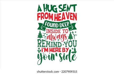 A Hug Sent From Heaven Found Deep Inside To Always Remind You I'm Here By Your Side - Christmas T shirt Design, Modern calligraphy, Cut Files for Cricut Svg, Illustration for prints on bags, posters